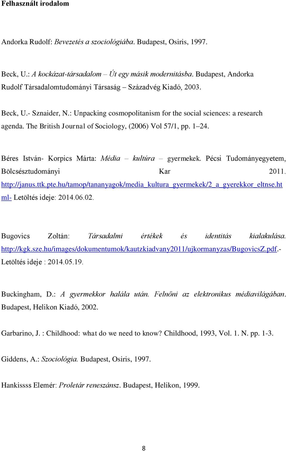 The British Journal of Sociology, (2006) Vol 57/1, pp. 1 24. Béres István- Korpics Márta: Média kultúra gyermekek. Pécsi Tudományegyetem, Bölcsésztudományi Kar 2011. http://janus.ttk.pte.