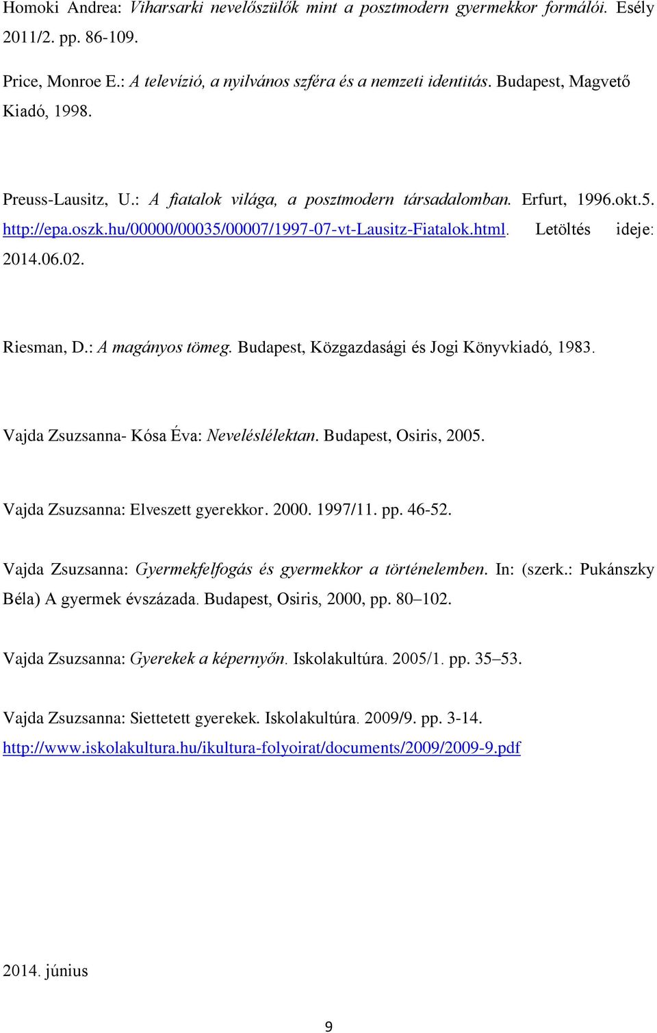 Letöltés ideje: 2014.06.02. Riesman, D.: A magányos tömeg. Budapest, Közgazdasági és Jogi Könyvkiadó, 1983. Vajda Zsuzsanna- Kósa Éva: Neveléslélektan. Budapest, Osiris, 2005.