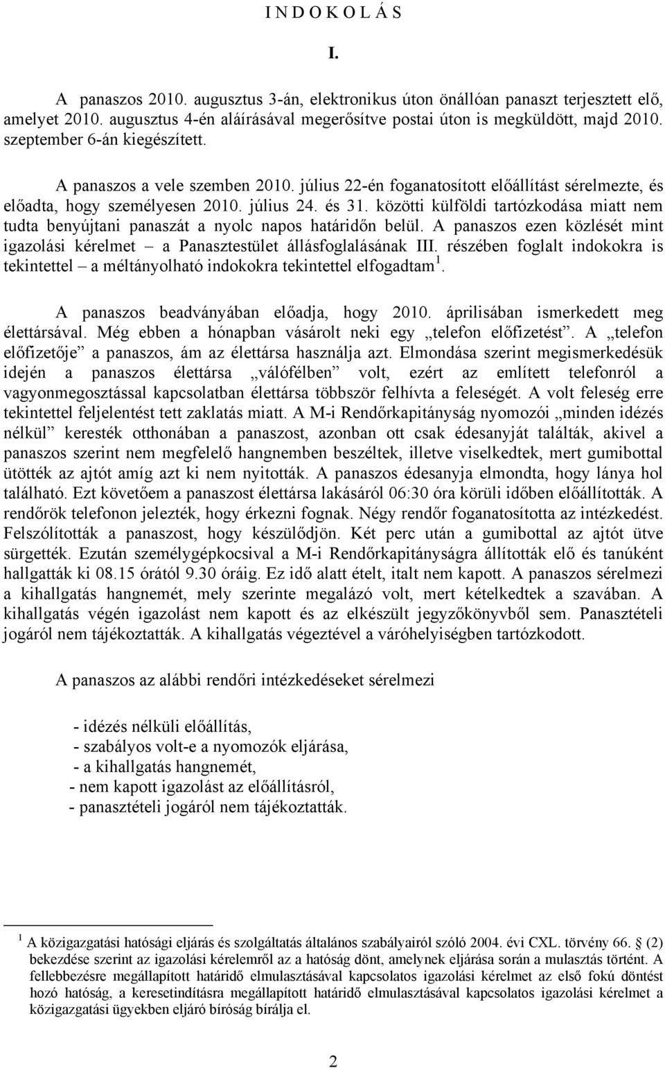 közötti külföldi tartózkodása miatt nem tudta benyújtani panaszát a nyolc napos határidőn belül. A panaszos ezen közlését mint igazolási kérelmet a Panasztestület állásfoglalásának III.