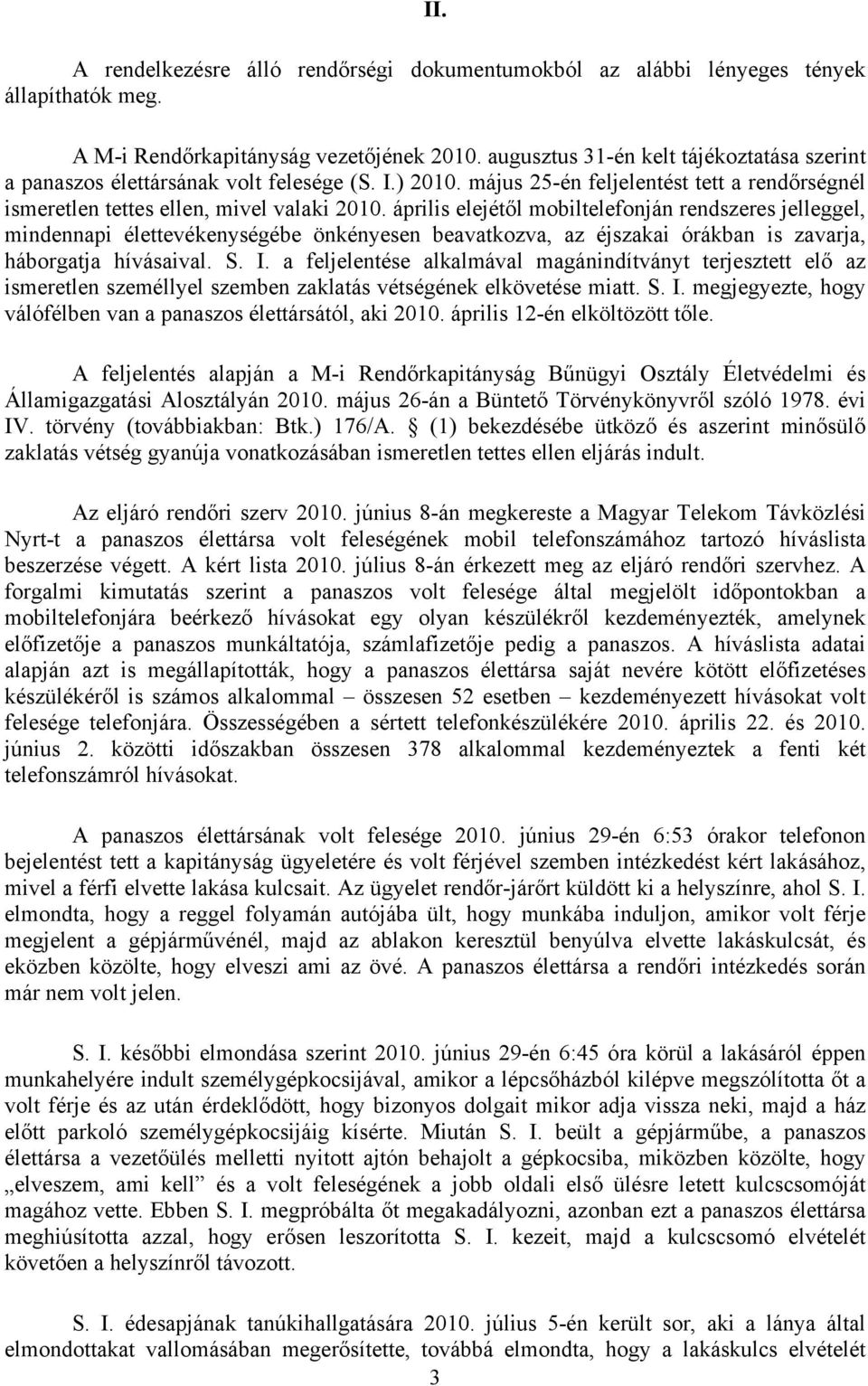 április elejétől mobiltelefonján rendszeres jelleggel, mindennapi élettevékenységébe önkényesen beavatkozva, az éjszakai órákban is zavarja, háborgatja hívásaival. S. I.