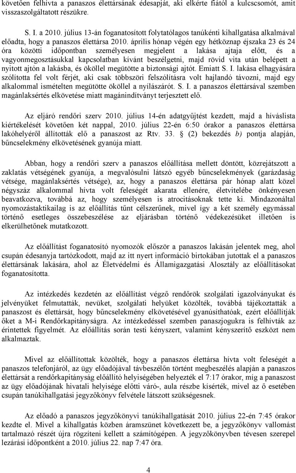 április hónap végén egy hétköznap éjszaka 23 és 24 óra közötti időpontban személyesen megjelent a lakása ajtaja előtt, és a vagyonmegosztásukkal kapcsolatban kívánt beszélgetni, majd rövid vita után