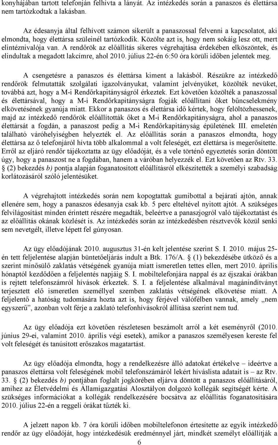 Közölte azt is, hogy nem sokáig lesz ott, mert elintéznivalója van. A rendőrök az előállítás sikeres végrehajtása érdekében elköszöntek, és elindultak a megadott lakcímre, ahol 2010.