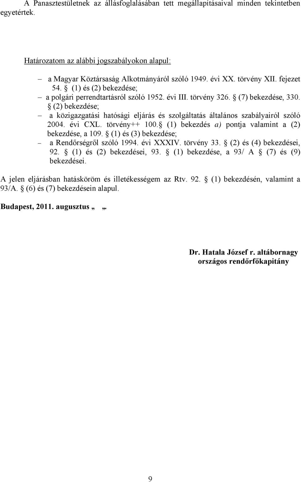 (2) bekezdése; a közigazgatási hatósági eljárás és szolgáltatás általános szabályairól szóló 2004. évi CXL. törvény++ 100. (1) bekezdés a) pontja valamint a (2) bekezdése, a 109.