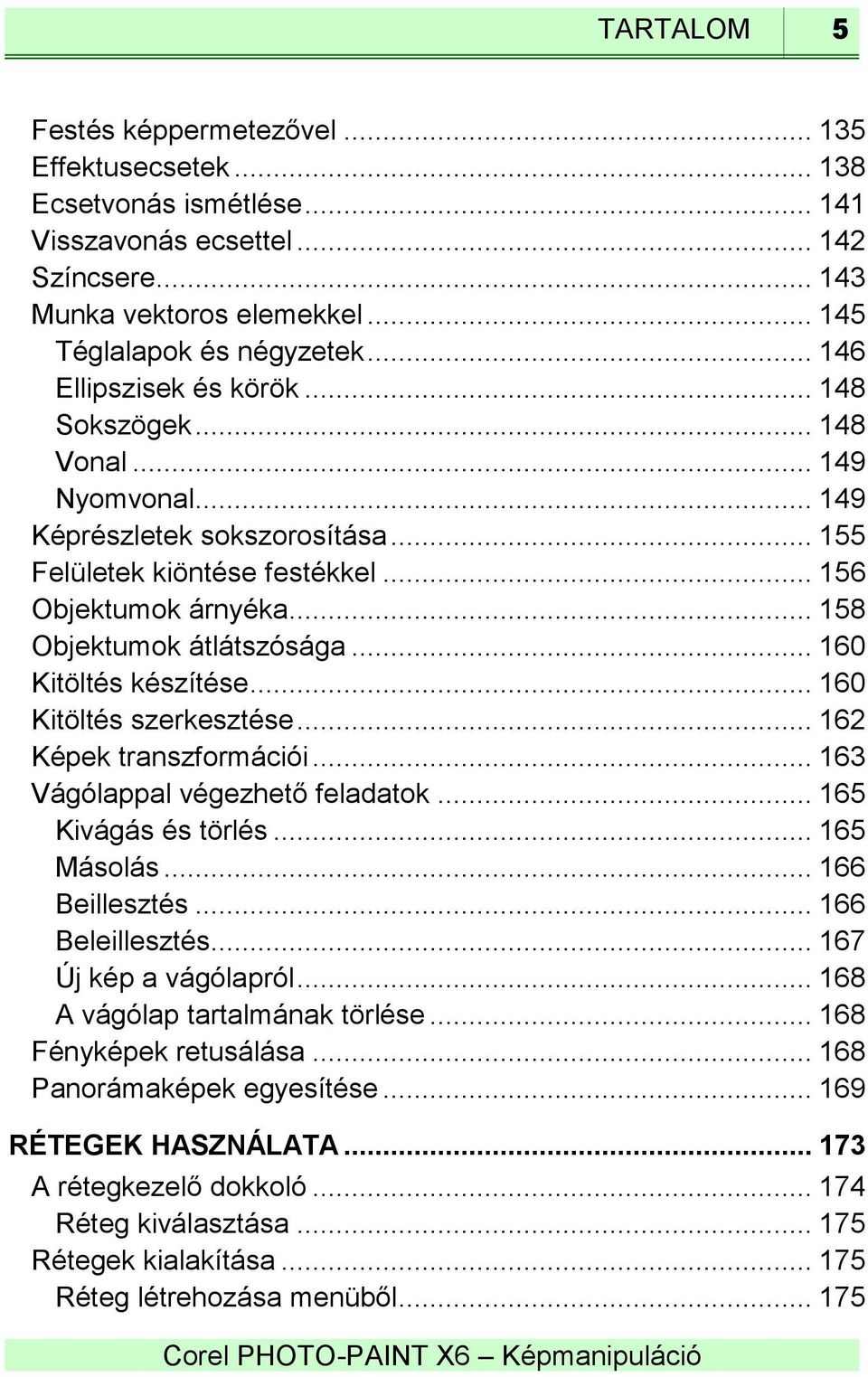 .. 158 Objektumok átlátszósága... 160 Kitöltés készítése... 160 Kitöltés szerkesztése... 162 Képek transzformációi... 163 Vágólappal végezhető feladatok... 165 Kivágás és törlés... 165 Másolás.