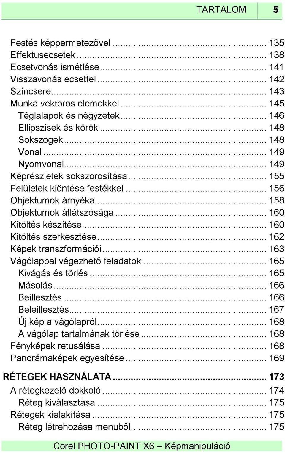 .. 158 Objektumok átlátszósága... 160 Kitöltés készítése... 160 Kitöltés szerkesztése... 162 Képek transzformációi... 163 Vágólappal végezhető feladatok... 165 Kivágás és törlés... 165 Másolás.