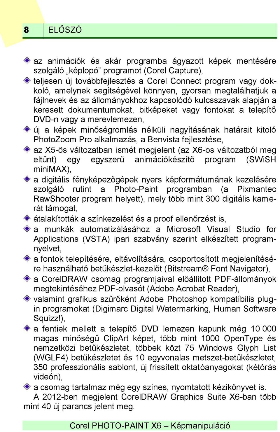 minőségromlás nélküli nagyításának határait kitoló PhotoZoom Pro alkalmazás, a Benvista fejlesztése, az X5-ös változatban ismét megjelent (az X6-os változatból meg eltűnt) egy egyszerű