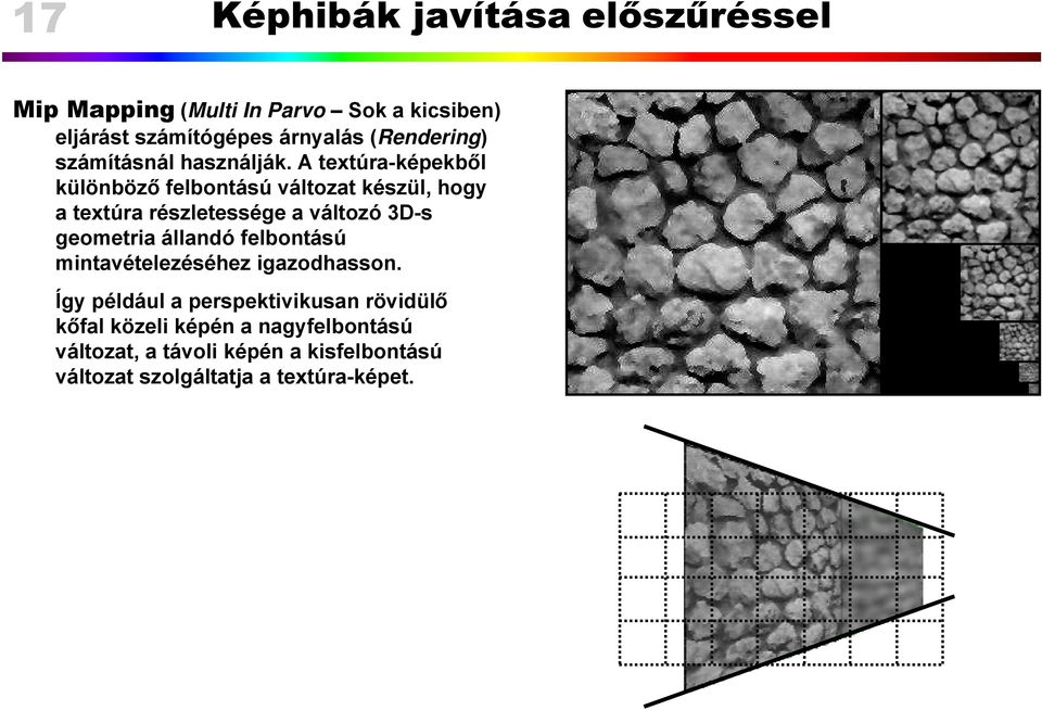 A textúra-képekből különböző felbontású változat készül, hogy a textúra részletessége a változó 3D-s geometria