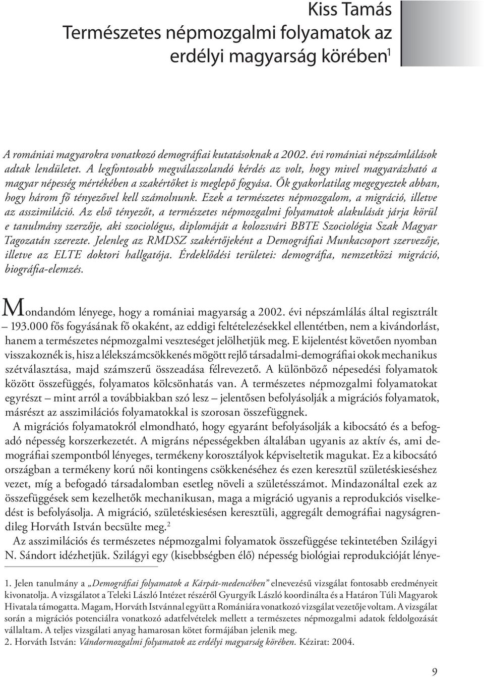 Ők gyakorlatilag megegyeztek abban, hogy három fő tényezővel kell számolnunk. Ezek a természetes népmozgalom, a migráció, illetve az asszimiláció.