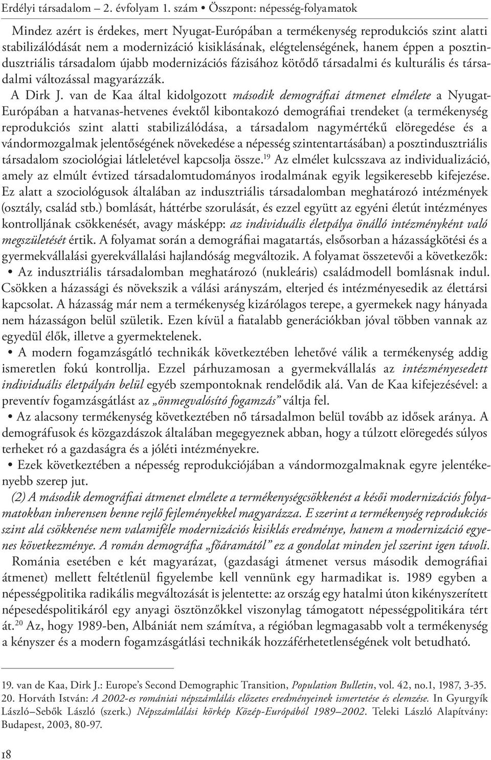 éppen a posztindusztriális társadalom újabb modernizációs fázisához kötődő társadalmi és kulturális és társadalmi változással magyarázzák. A Dirk J.