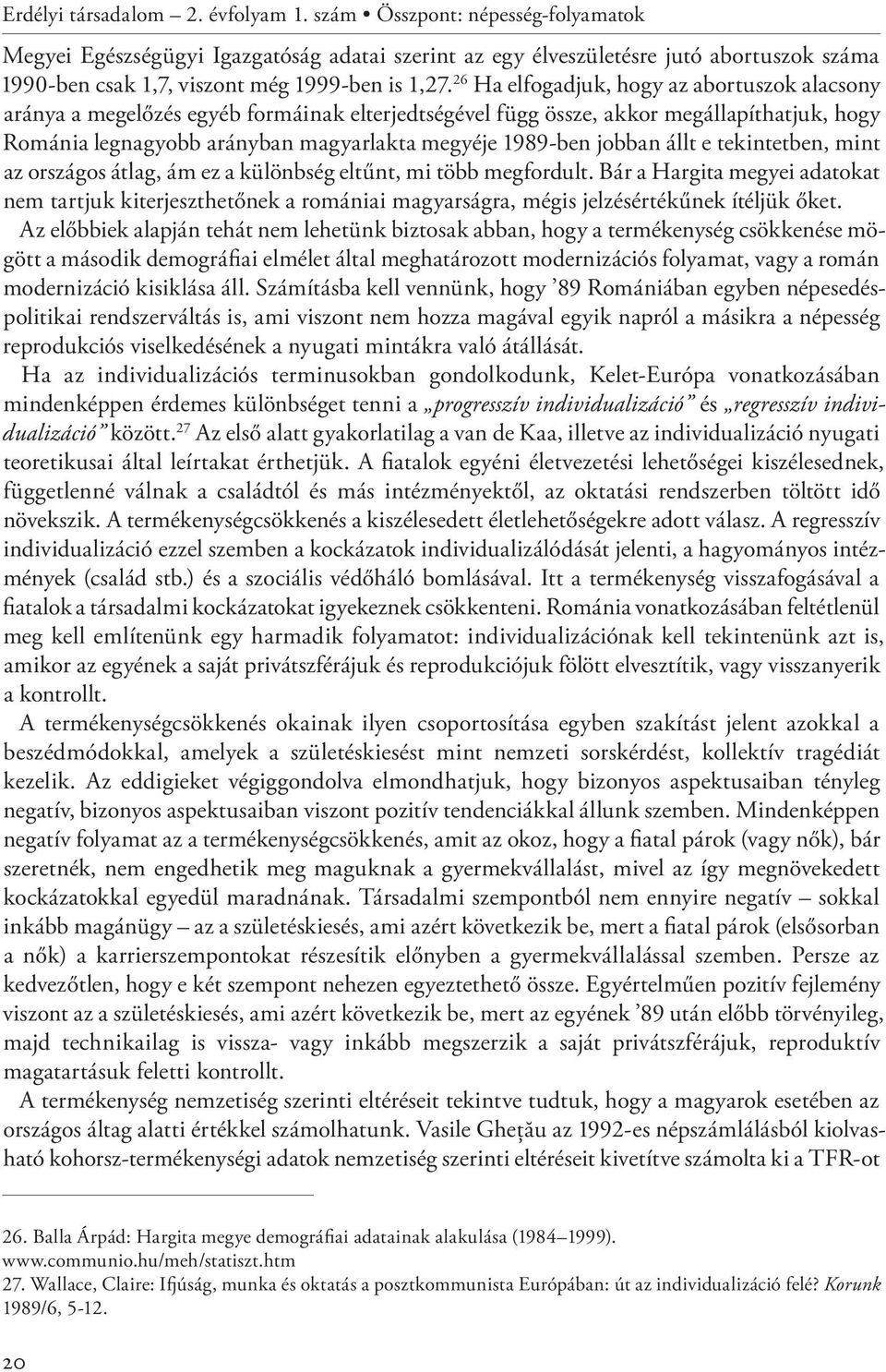 26 Ha elfogadjuk, hogy az abortuszok alacsony aránya a megelőzés egyéb formáinak elterjedtségével függ össze, akkor megállapíthatjuk, hogy Románia legnagyobb arányban magyarlakta megyéje 1989-ben