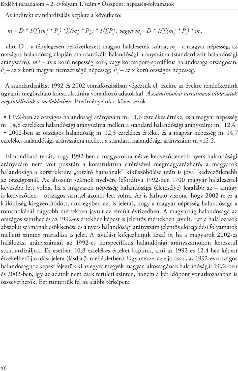 ténylegesen bekövetkezett magyar halálesetek száma; m s a magyar népesség, az országos halandóság alapján standardizált halandósági arányszáma (standardizált halandósági arányszám); m x s az x korú