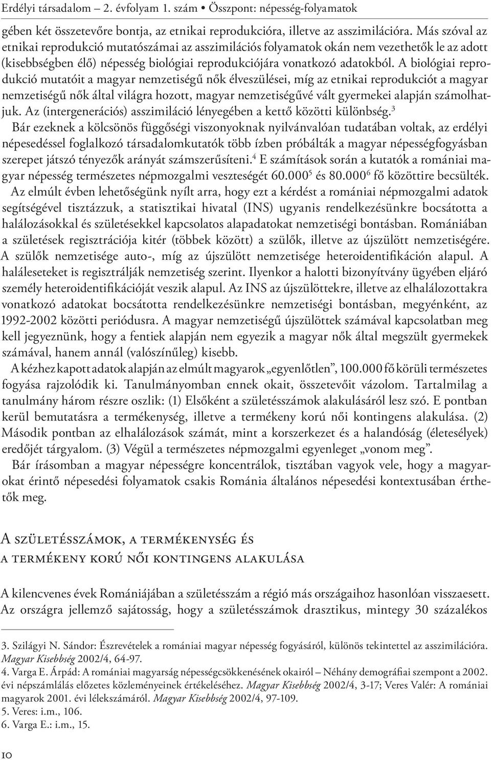 A biológiai reprodukció mutatóit a magyar nemzetiségű nők élveszülései, míg az etnikai reprodukciót a magyar nemzetiségű nők által világra hozott, magyar nemzetiségűvé vált gyermekei alapján