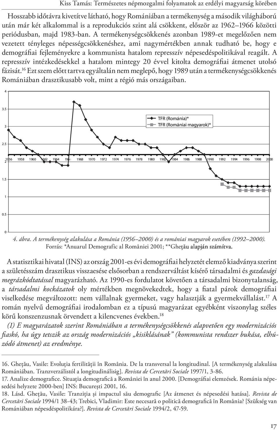 A termékenységcsökkenés azonban 1989-et megelőzően nem vezetett tényleges népességcsökkenéshez, ami nagymértékben annak tudható be, hogy e demográfiai fejleményekre a kommunista hatalom represszív