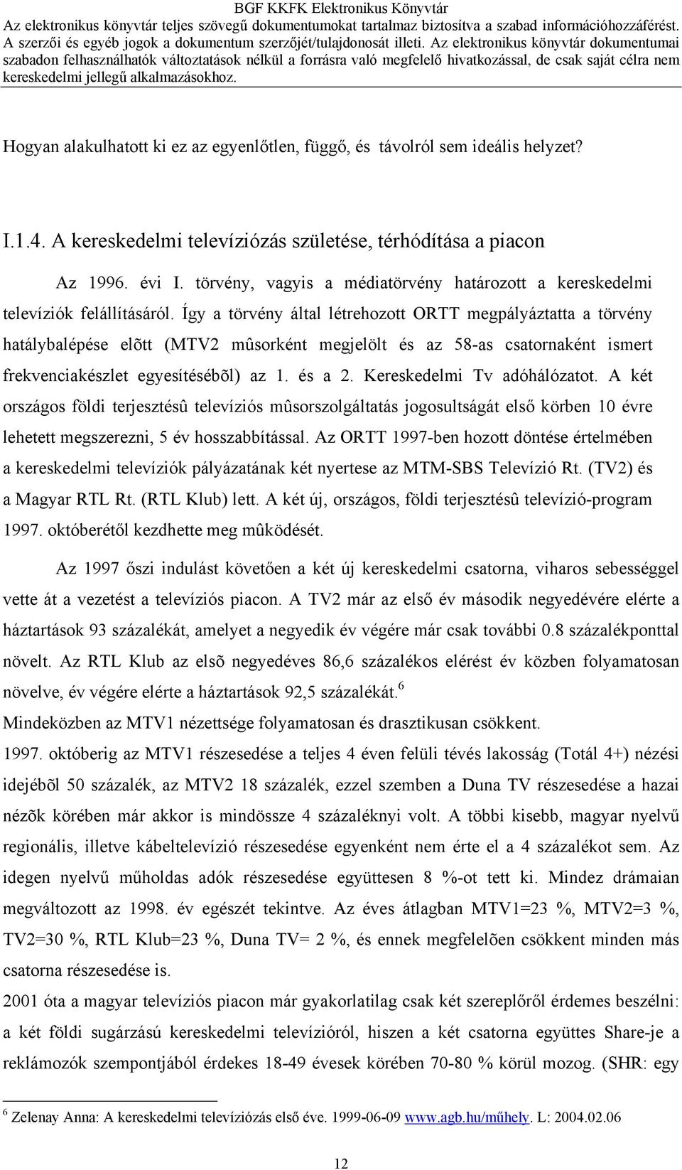 Így a törvény által létrehozott ORTT megpályáztatta a törvény hatálybalépése elõtt (MTV2 mûsorként megjelölt és az 58-as csatornaként ismert frekvenciakészlet egyesítésébõl) az 1. és a 2.