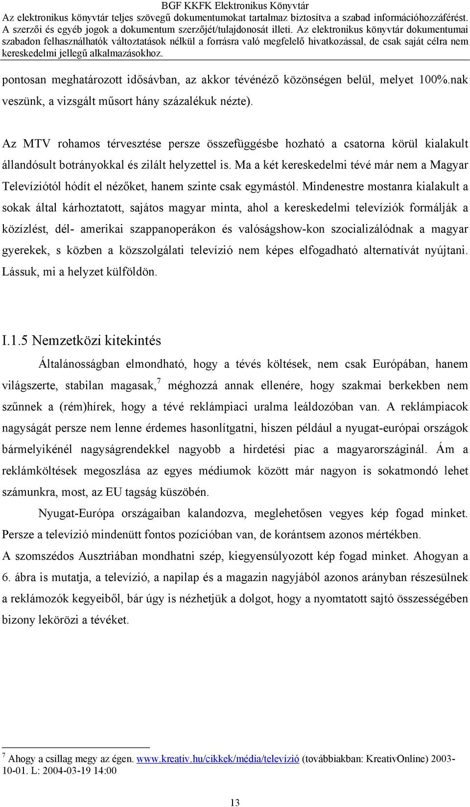 Ma a két kereskedelmi tévé már nem a Magyar Televíziótól hódít el nézőket, hanem szinte csak egymástól.