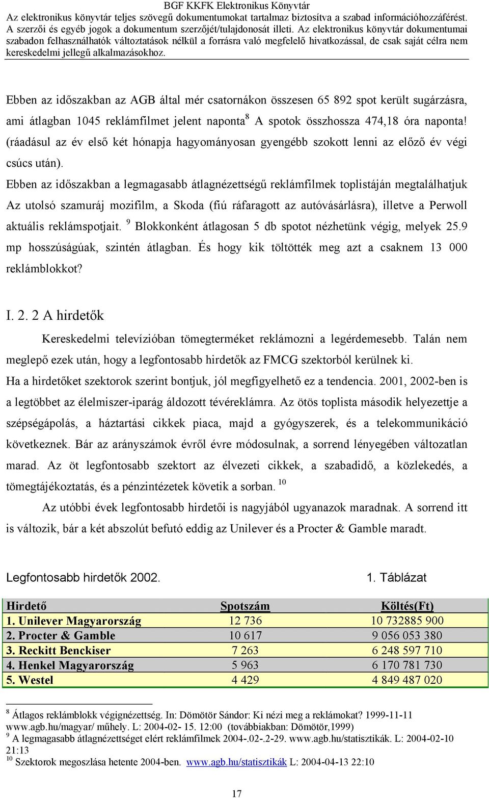 Ebben az időszakban a legmagasabb átlagnézettségű reklámfilmek toplistáján megtalálhatjuk Az utolsó szamuráj mozifilm, a Skoda (fiú ráfaragott az autóvásárlásra), illetve a Perwoll aktuális