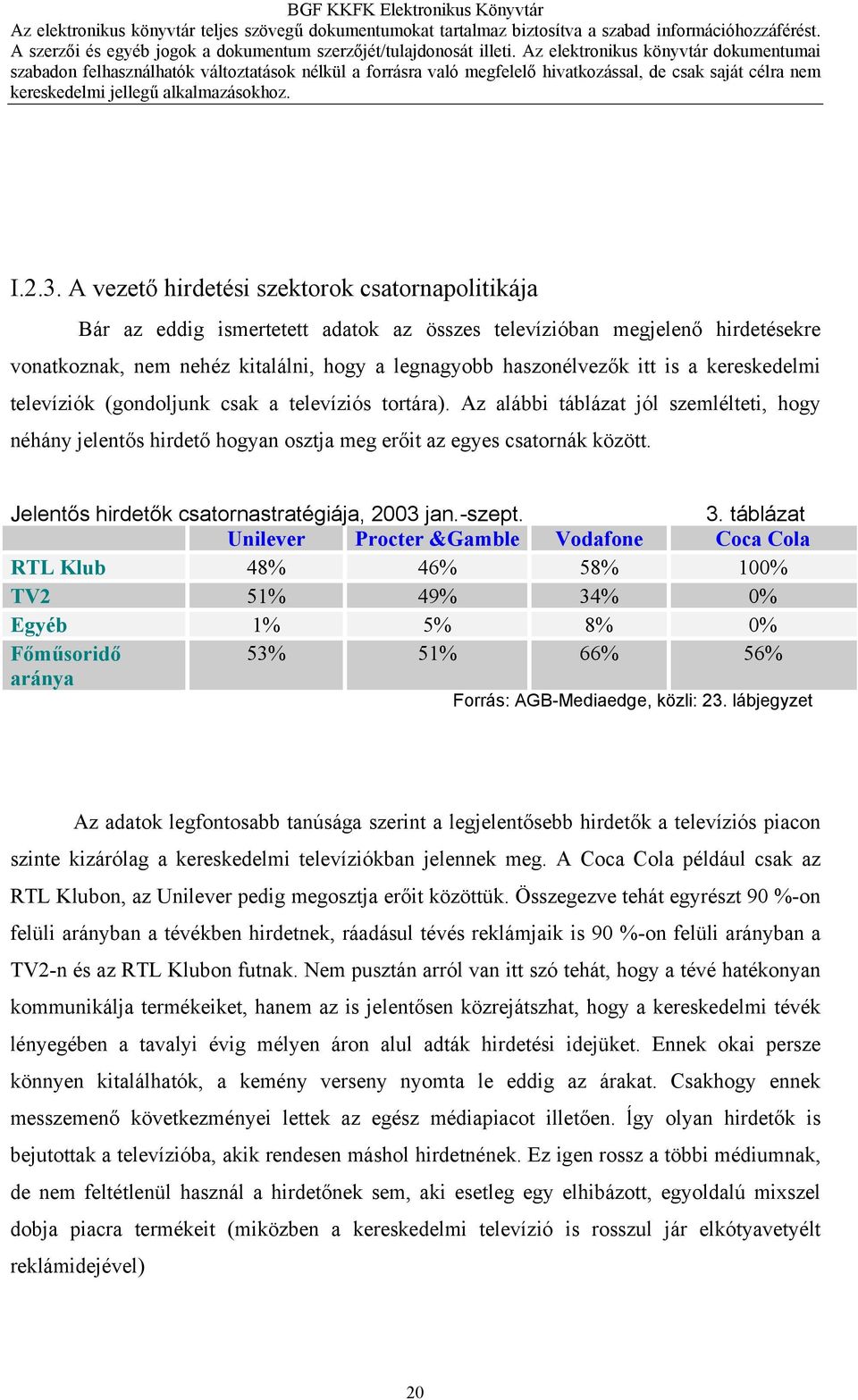 a kereskedelmi televíziók (gondoljunk csak a televíziós tortára). Az alábbi táblázat jól szemlélteti, hogy néhány jelentős hirdető hogyan osztja meg erőit az egyes csatornák között.