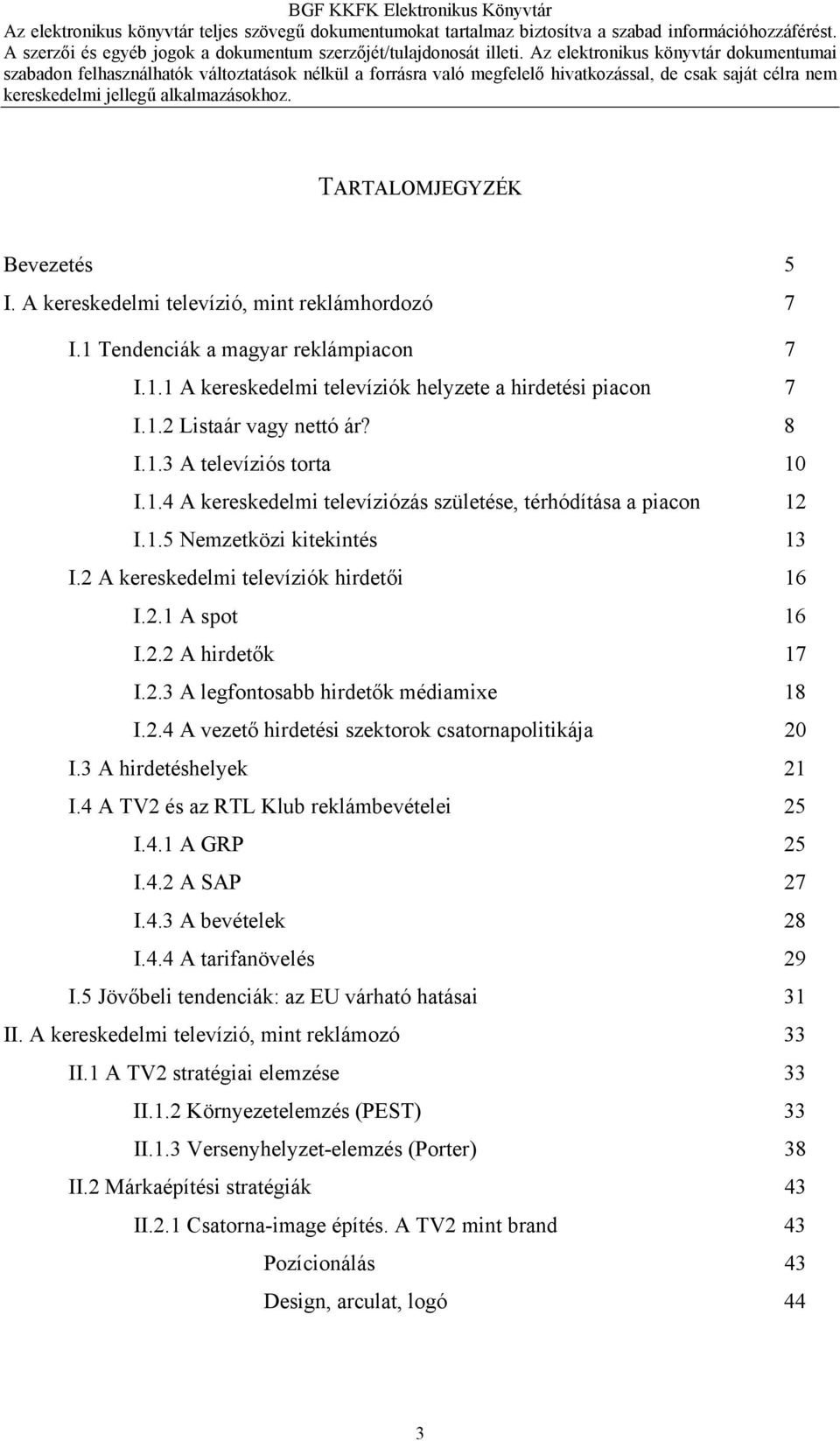 2.3 A legfontosabb hirdetők médiamixe 18 I.2.4 A vezető hirdetési szektorok csatornapolitikája 20 I.3 A hirdetéshelyek 21 I.4 A TV2 és az RTL Klub reklámbevételei 25 I.4.1 A GRP 25 I.4.2 A SAP 27 I.4.3 A bevételek 28 I.