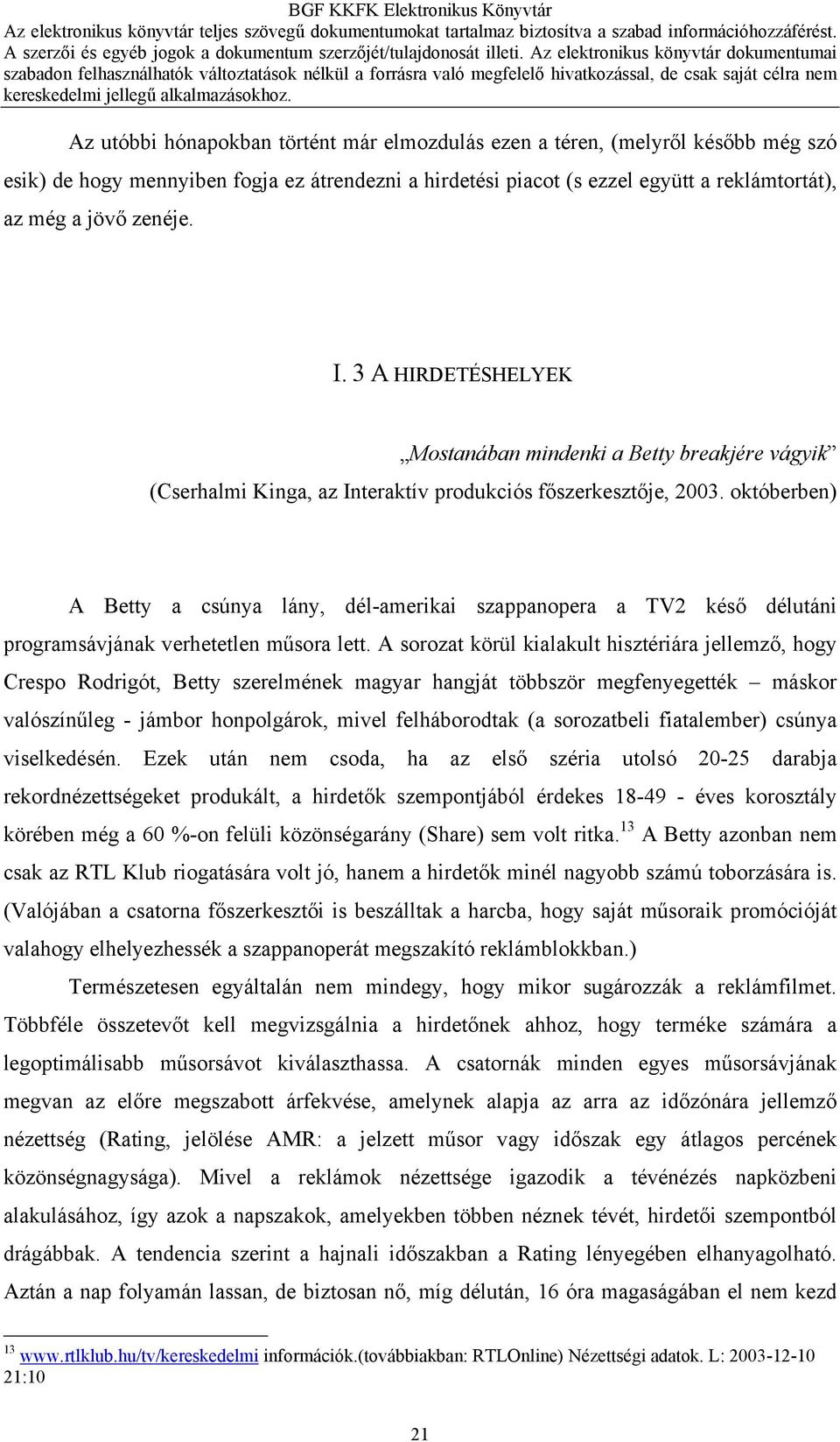 októberben) A Betty a csúnya lány, dél-amerikai szappanopera a TV2 késő délutáni programsávjának verhetetlen műsora lett.