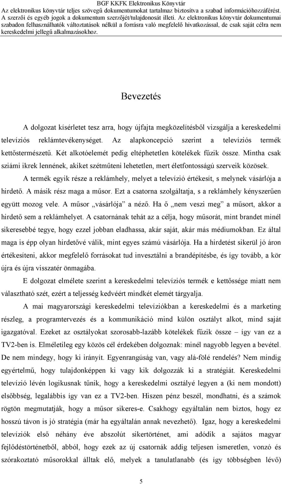 A termék egyik része a reklámhely, melyet a televízió értékesít, s melynek vásárlója a hirdető. A másik rész maga a műsor. Ezt a csatorna szolgáltatja, s a reklámhely kényszerűen együtt mozog vele.