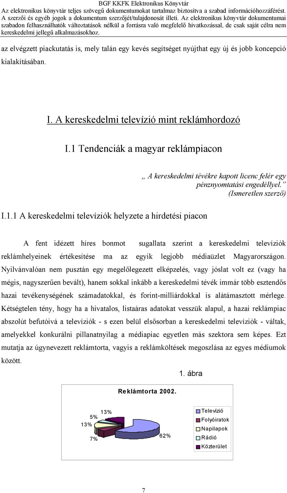 idézett híres bonmot sugallata szerint a kereskedelmi televíziók reklámhelyeinek értékesítése ma az egyik legjobb médiaüzlet Magyarországon.