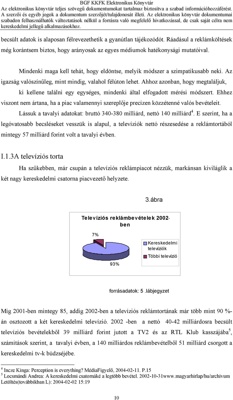 Ahhoz azonban, hogy megtaláljuk, ki kellene találni egy egységes, mindenki által elfogadott mérési módszert.