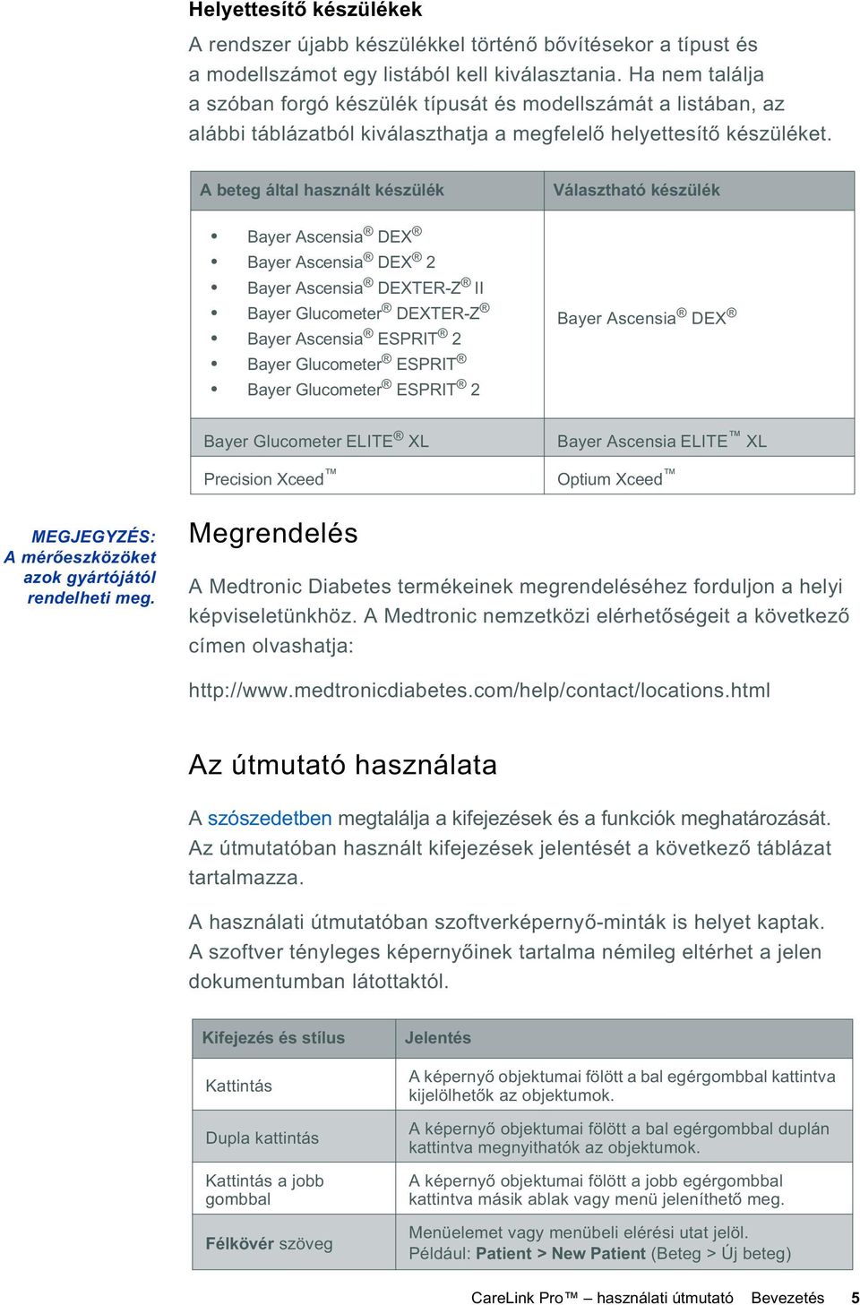 A beteg által használt készülék Választható készülék Bayer Ascensia DEX Bayer Ascensia DEX 2 Bayer Ascensia DEXTER-Z II Bayer Glucometer DEXTER-Z Bayer Ascensia ESPRIT 2 Bayer Glucometer ESPRIT Bayer