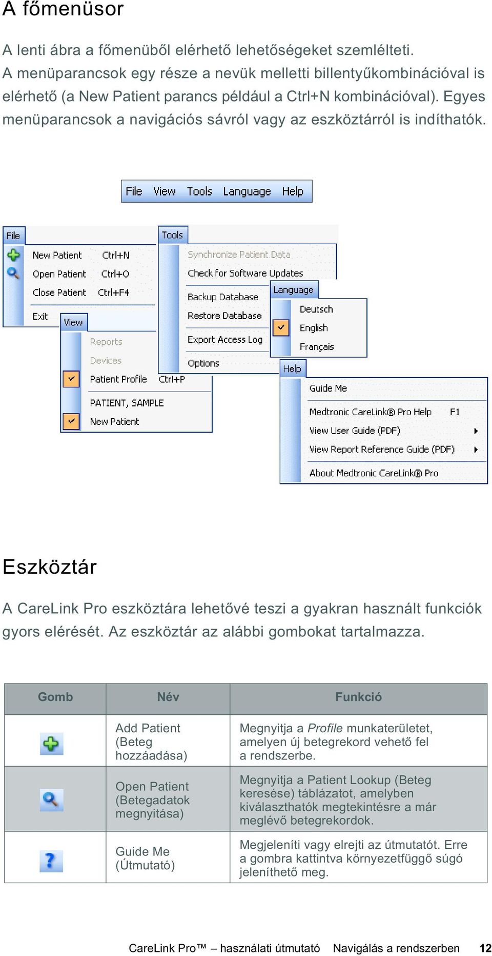 Egyes menüparancsok a navigációs sávról vagy az eszköztárról is indíthatók. Eszköztár A CareLink Pro eszköztára lehet vé teszi a gyakran használt funkciók gyors elérését.