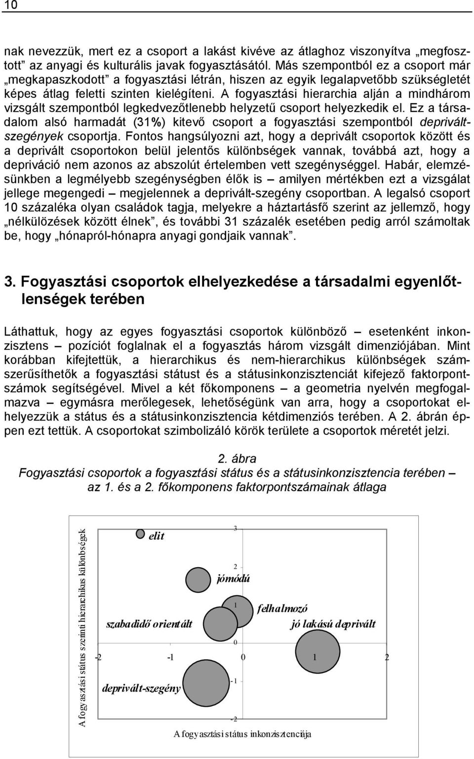 A fogyasztási hierarchia alján a mindhárom vizsgált szempontból legkedvezőtlenebb helyzetű csoport helyezkedik el.