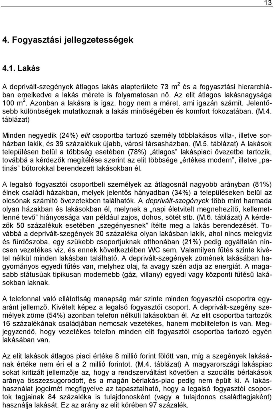 táblázat) Minden negyedik (24%) elit csoportba tartozó személy többlakásos villa-, illetve sorházban lakik, és 39 százalékuk újabb, városi társasházban. (M.5.