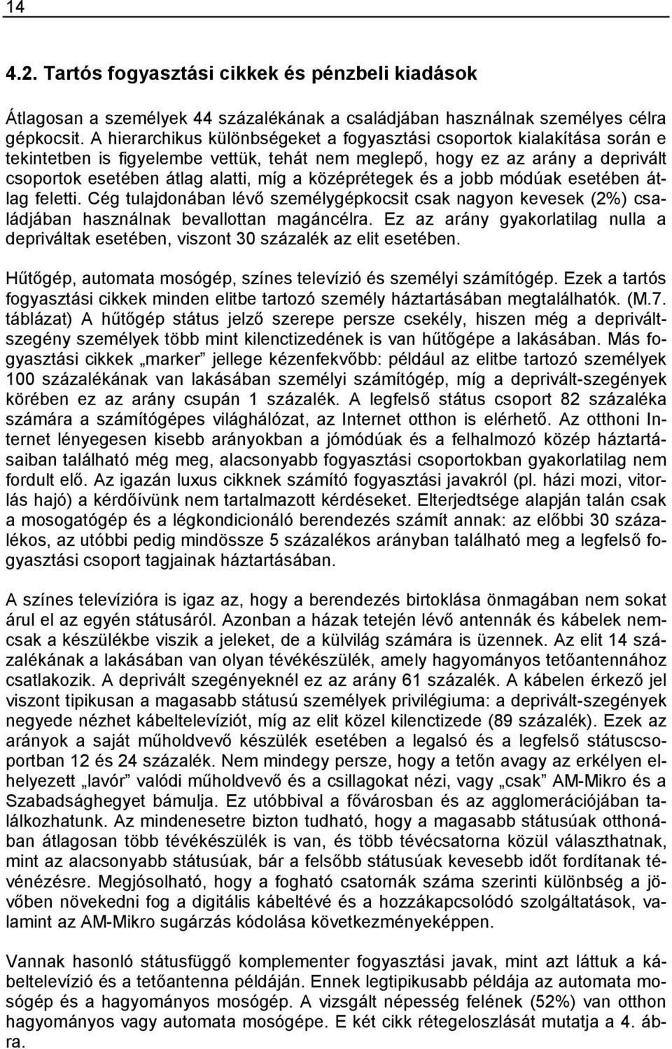 középrétegek és a jobb módúak esetében átlag feletti. Cég tulajdonában lévő személygépkocsit csak nagyon kevesek (2%) családjában használnak bevallottan magáncélra.