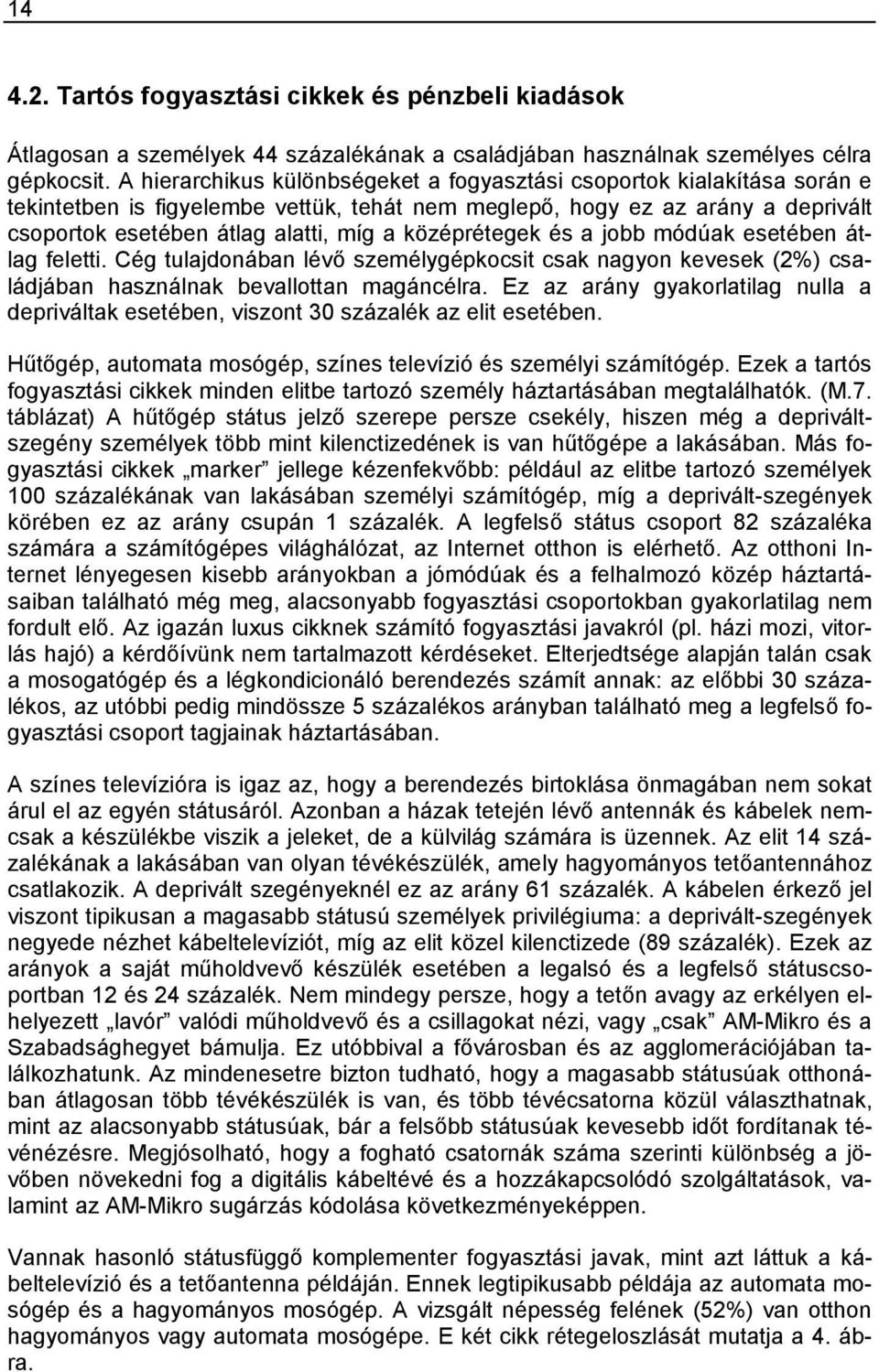 középrétegek és a jobb módúak esetében átlag feletti. Cég tulajdonában lévő személygépkocsit csak nagyon kevesek (2%) családjában használnak bevallottan magáncélra.