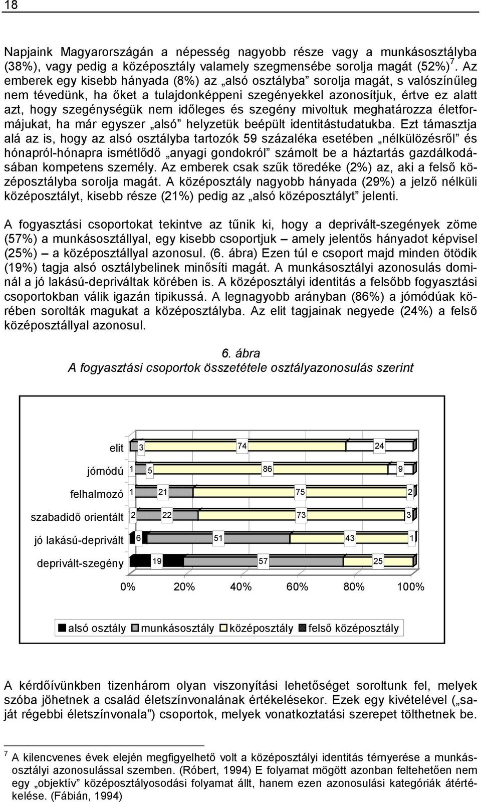 és szegény mivoltuk meghatározza életformájukat, ha már egyszer alsó helyzetük beépült identitástudatukba.