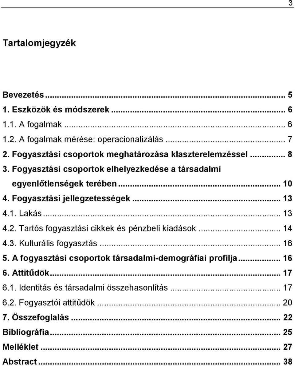 Fogyasztási jellegzetességek... 13 4.1. Lakás... 13 4.2. Tartós fogyasztási cikkek és pénzbeli kiadások... 14 4.3. Kulturális fogyasztás... 16 5.