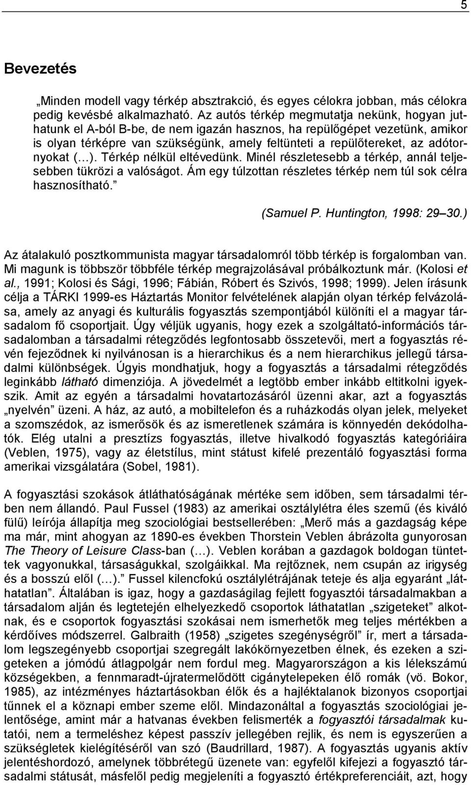 adótornyokat ( ). Térkép nélkül eltévedünk. Minél részletesebb a térkép, annál teljesebben tükrözi a valóságot. Ám egy túlzottan részletes térkép nem túl sok célra hasznosítható. (Samuel P.