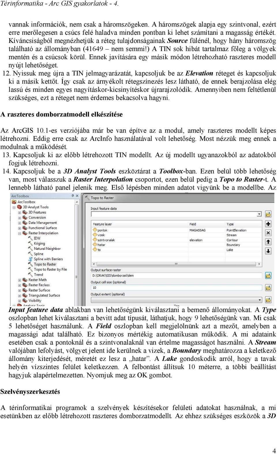 ) A TIN sok hibát tartalmaz főleg a völgyek mentén és a csúcsok körül. Ennek javítására egy másik módon létrehozható raszteres modell nyújt lehetőséget. 12.