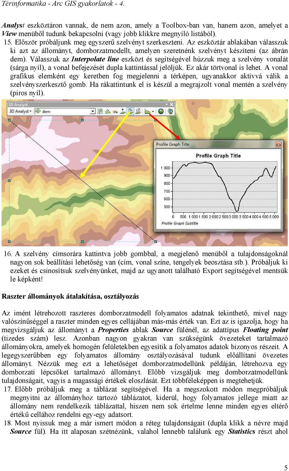 Válasszuk az Interpolate line eszközt és segítségével húzzuk meg a szelvény vonalát (sárga nyíl), a vonal befejezését dupla kattintással jelöljük. Ez akár törtvonal is lehet.