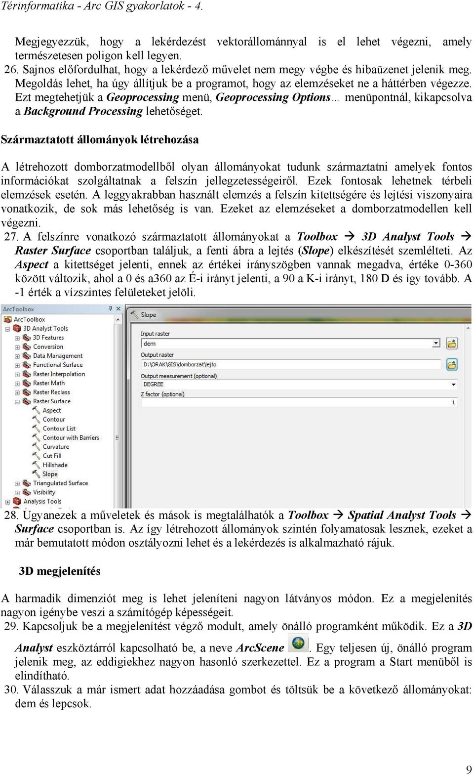 Ezt megtehetjük a Geoprocessing menü, Geoprocessing Options menüpontnál, kikapcsolva a Background Processing lehetőséget.