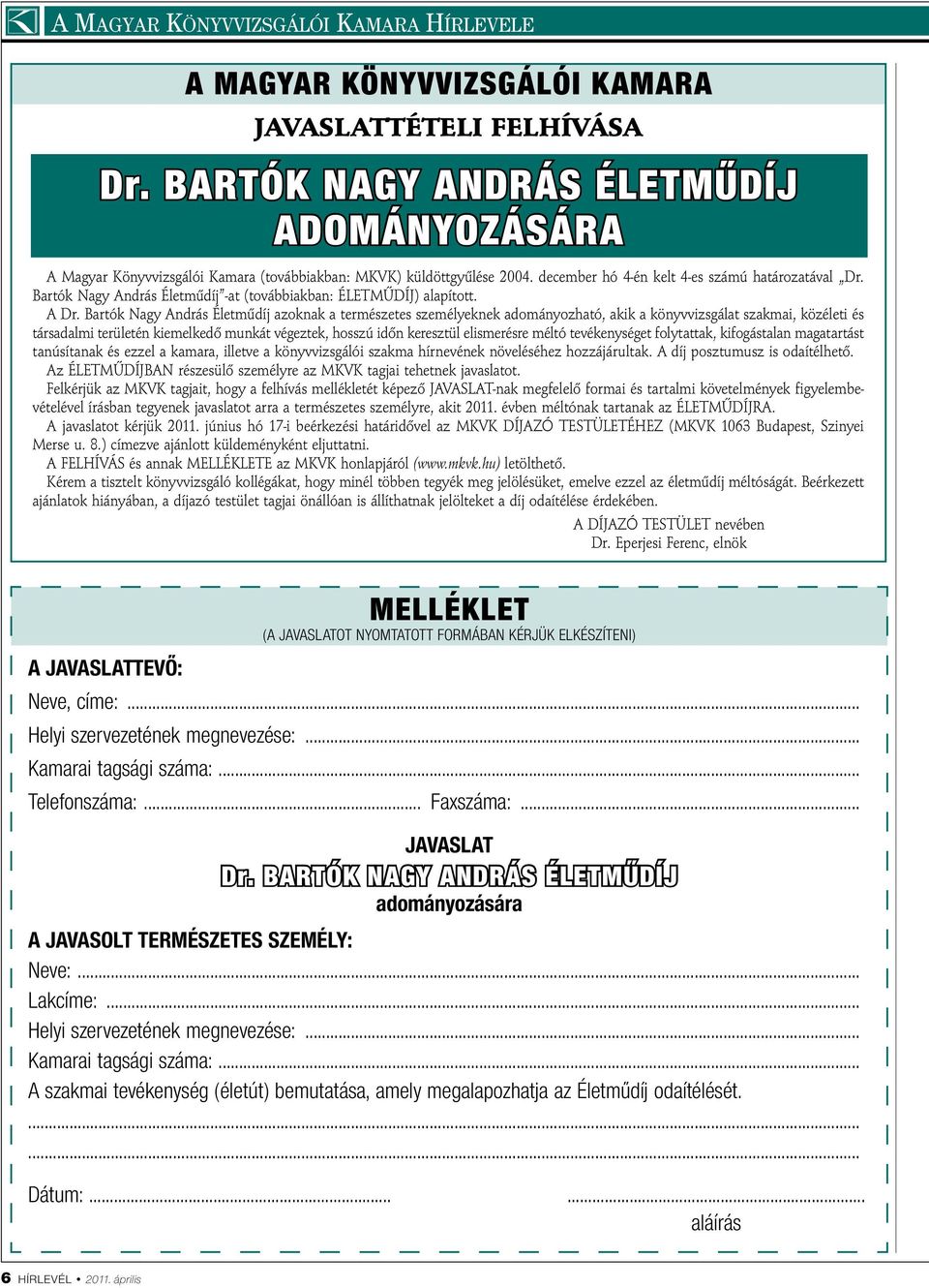 Bartók Nagy András Életműdíj -at (továbbiakban: ÉLETMŰDÍJ) alapított. A Dr.