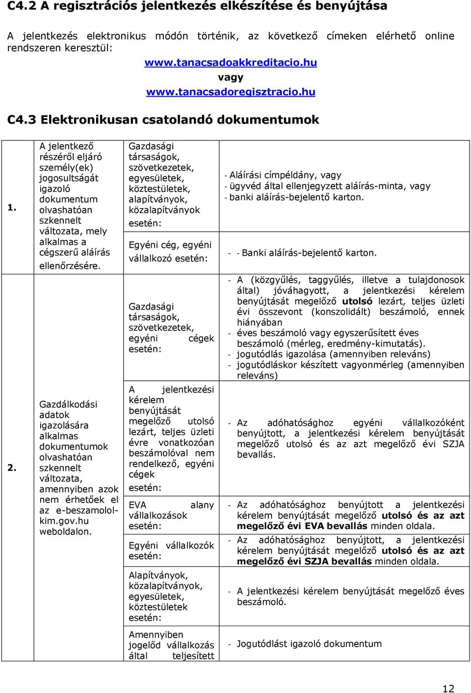 A jelentkező részéről eljáró személy(ek) jogosultságát igazoló dokumentum olvashatóan szkennelt változata, mely alkalmas a cégszerű aláírás ellenőrzésére.