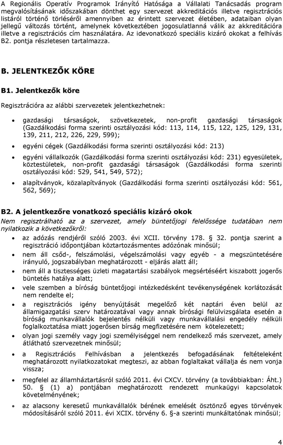 Az idevonatkozó speciális kizáró okokat a felhívás B2. pontja részletesen tartalmazza. B. JELENTKEZŐK KÖRE B1.