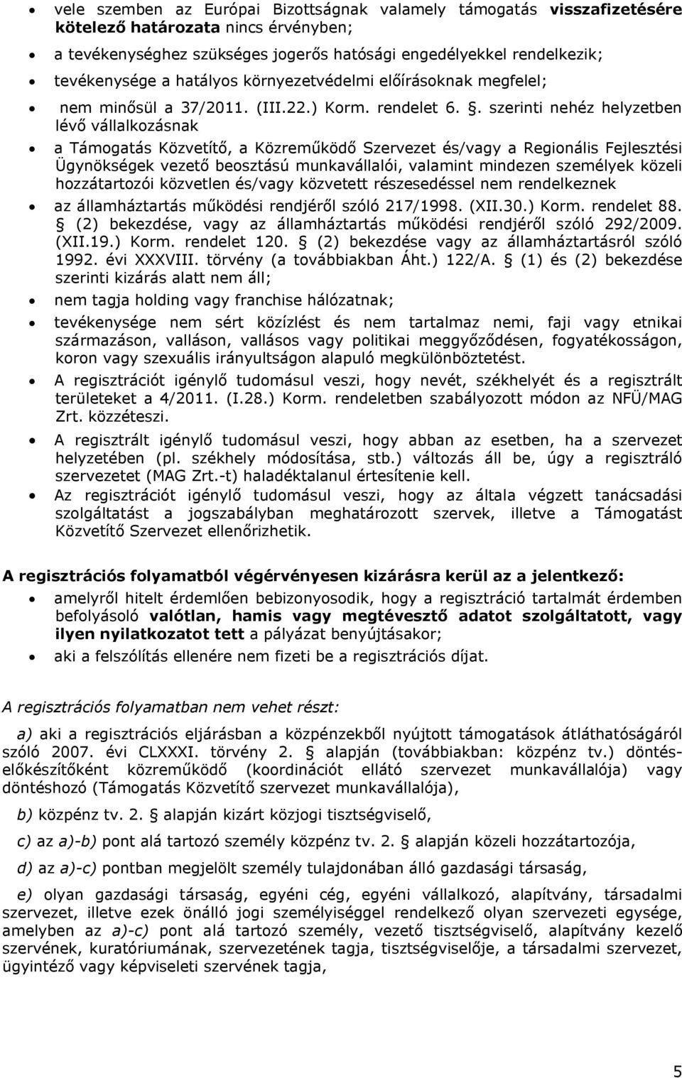 . szerinti nehéz helyzetben lévő vállalkozásnak a Támogatás Közvetítő, a Közreműködő Szervezet és/vagy a Regionális Fejlesztési Ügynökségek vezető beosztású munkavállalói, valamint mindezen személyek