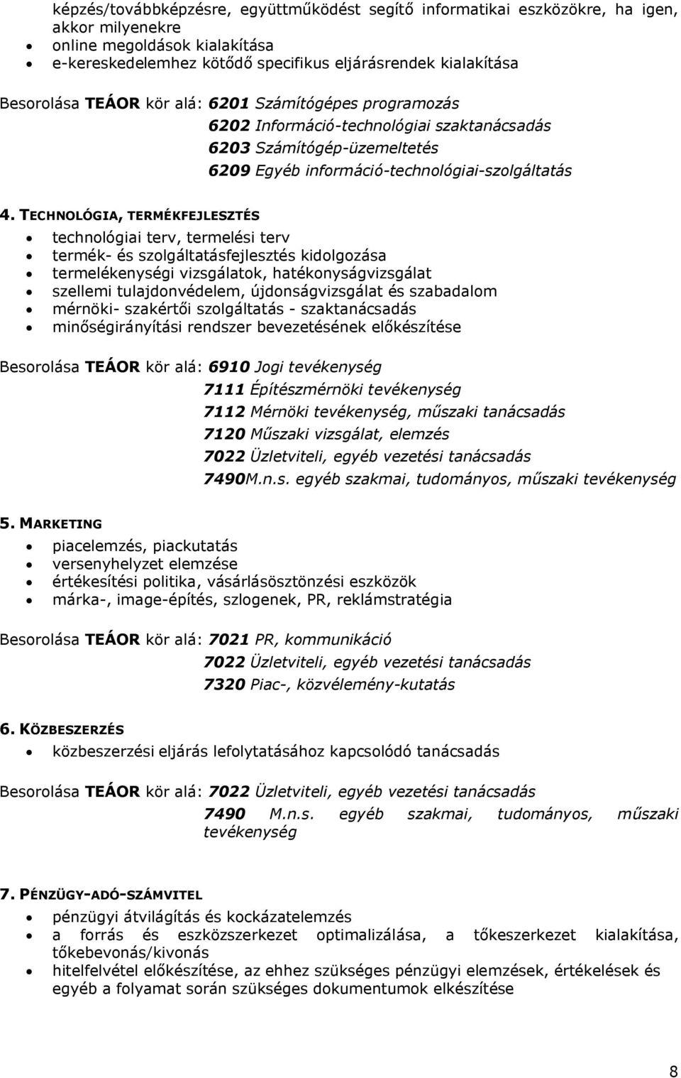 TECHNOLÓGIA, TERMÉKFEJLESZTÉS technológiai terv, termelési terv termék- és szolgáltatásfejlesztés kidolgozása termelékenységi vizsgálatok, hatékonyságvizsgálat szellemi tulajdonvédelem,