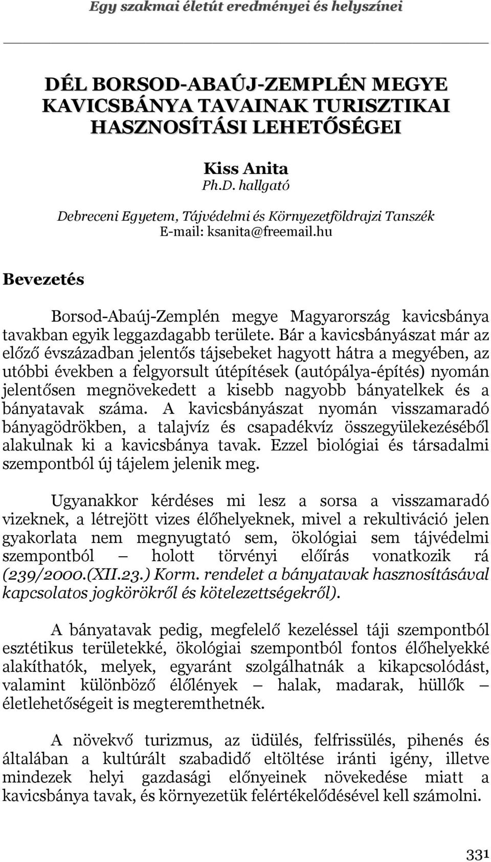 Bár a kavicsbányászat már az előző évszázadban jelentős tájsebeket hagyott hátra a megyében, az utóbbi években a felgyorsult útépítések (autópálya-építés) nyomán jelentősen megnövekedett a kisebb