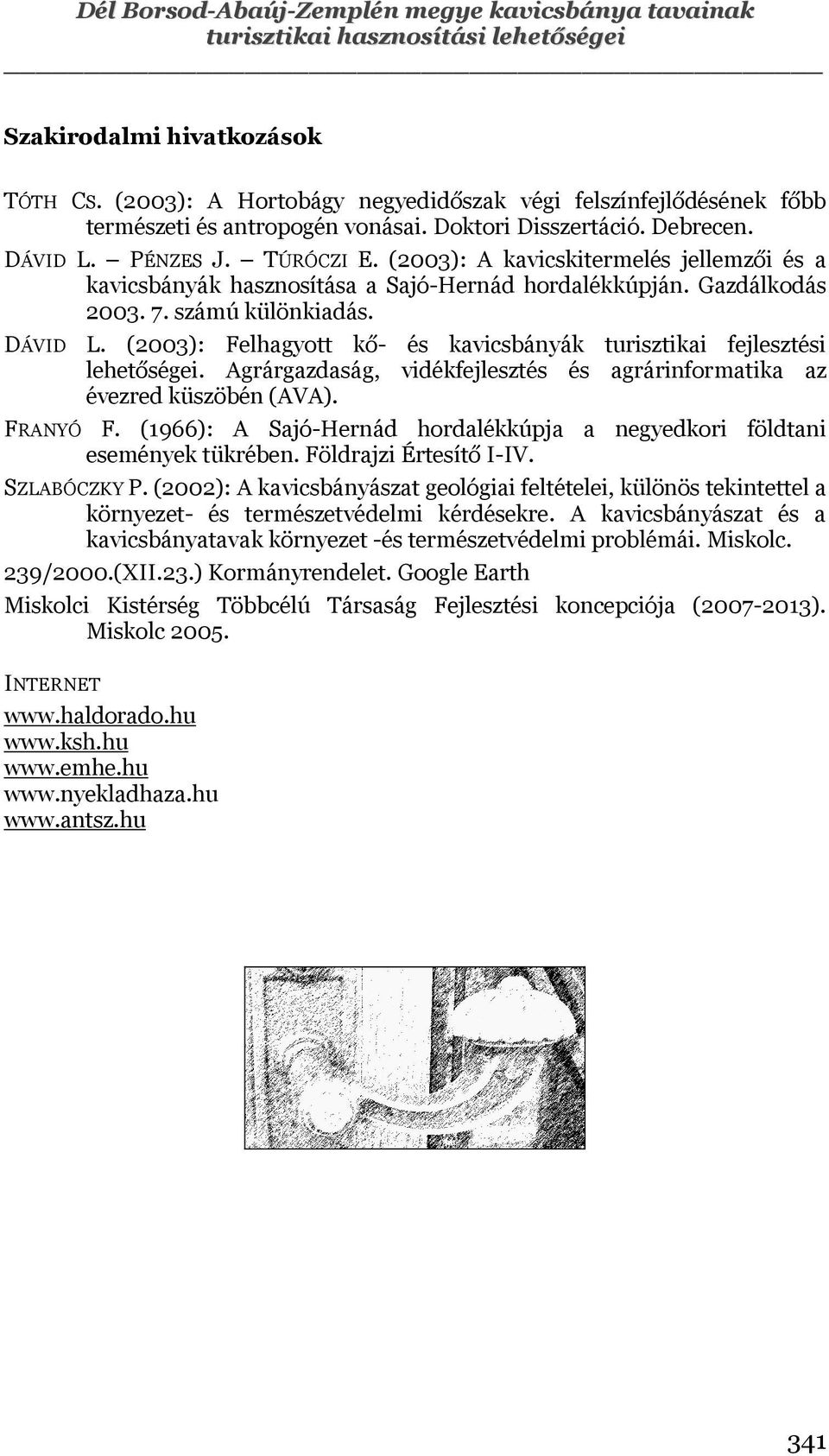 (2003): A kavicskitermelés jellemzői és a kavicsbányák hasznosítása a Sajó-Hernád hordalékkúpján. Gazdálkodás 2003. 7. számú különkiadás. DÁVID L.