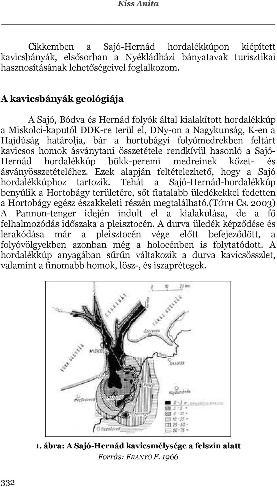 folyómedrekben feltárt kavicsos homok ásványtani összetétele rendkívül hasonló a Sajó- Hernád hordalékkúp bükk-peremi medreinek kőzet- és ásványösszetételéhez.