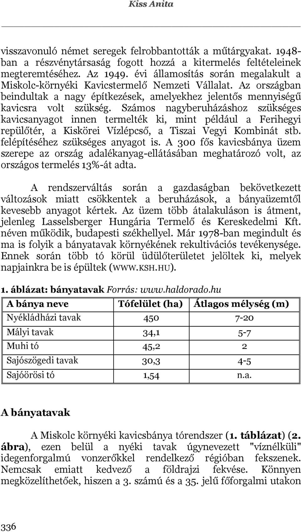 Számos nagyberuházáshoz szükséges kavicsanyagot innen termelték ki, mint például a Ferihegyi repülőtér, a Kiskörei Vízlépcső, a Tiszai Vegyi Kombinát stb. felépítéséhez szükséges anyagot is.