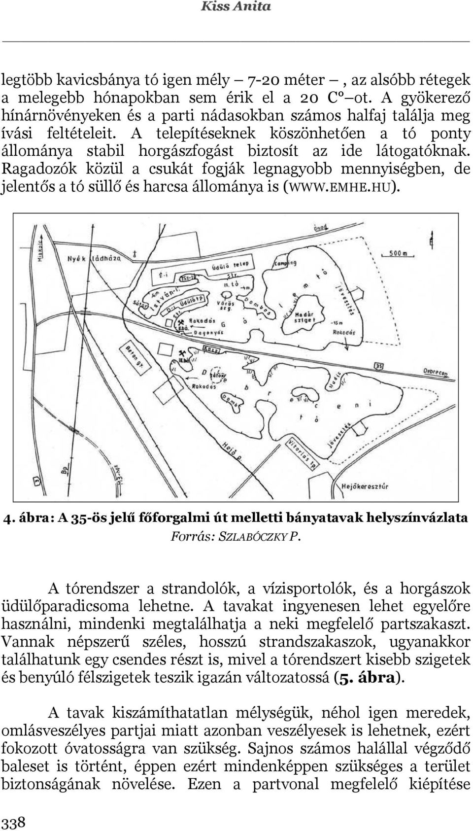 Ragadozók közül a csukát fogják legnagyobb mennyiségben, de jelentős a tó süllő és harcsa állománya is (WWW.EMHE.HU). 4.