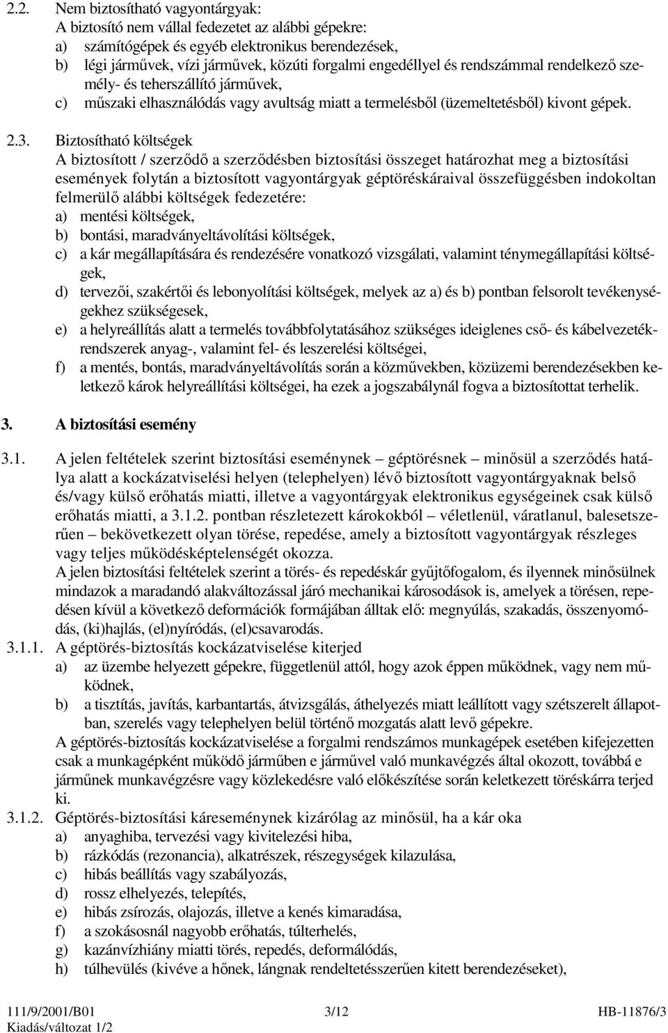 Biztosítható költségek A biztosított / szerzıdı a szerzıdésben biztosítási összeget határozhat meg a biztosítási események folytán a biztosított vagyontárgyak géptöréskáraival összefüggésben