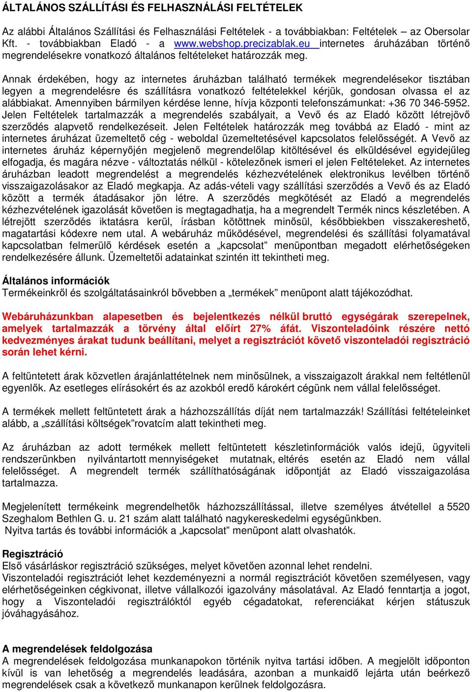 Annak érdekében, hogy az internetes áruházban található termékek megrendelésekor tisztában legyen a megrendelésre és szállításra vonatkozó feltételekkel kérjük, gondosan olvassa el az alábbiakat.